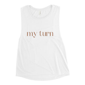 Ladies’ Muscle Tank "My Turn"